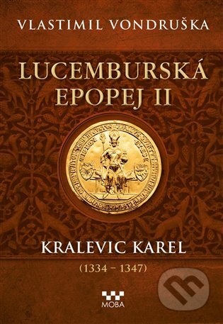 Kniha: Lucemburská epopej II - Kralevic Karel (1334-1347) (Vlastimil Vondruška). Moba, 2023 Kniha: Lucemburská epopej II - Kralevic Karel (1334-1347) (Vlastimil Vondruška). Moba, 2023
