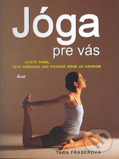 Kniha: Jóga pre vás (Tara Fraser). Ikar, 2005 Kniha: Jóga pre vás (Tara Fraser). Ikar, 2005