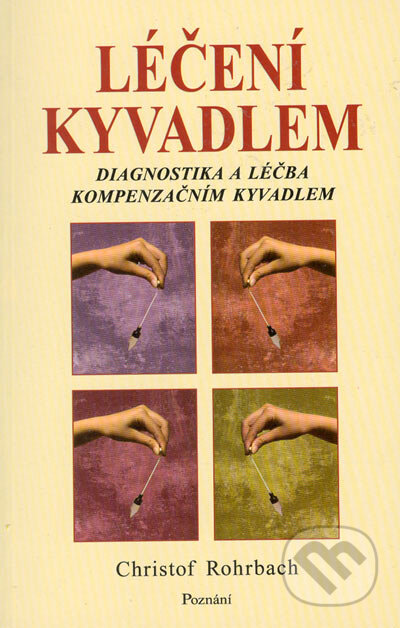 Kniha: Léčení kyvadlem (Christof Rohrbach). Poznání, 2005 Kniha: Léčení kyvadlem (Christof Rohrbach). Poznání, 2005