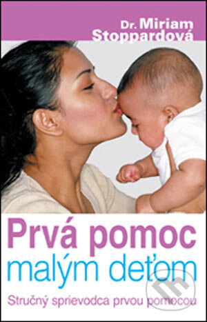 Kniha: Prvá pomoc malým deťom (Dr. Miriam Stoppardová). Slovart, 2005 Kniha: Prvá pomoc malým deťom (Dr. Miriam Stoppardová). Slovart, 2005