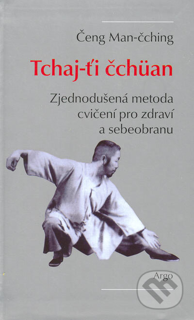 Kniha: Tchaj-ťi čchüan (Čeng Man-čching). Argo, 2005 Kniha: Tchaj-ťi čchüan (Čeng Man-čching). Argo, 2005