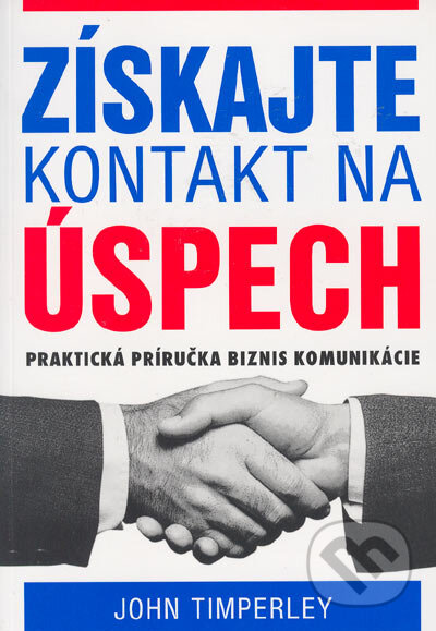 Kniha: Získajte kontakt na úspech - Praktická príručka biznis komunikácie (John Timperley). Eastone Books, 2005 Kniha: Získajte kontakt na úspech - Praktická príručka biznis komunikácie (John Timperley). Eastone Books, 2005