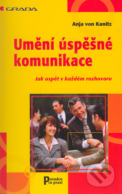 Kniha: Umění úspěšné komunikace - Jak uspět v každém rozhovoru (Anja von Kanitz). Grada, 2005 Kniha: Umění úspěšné komunikace - Jak uspět v každém rozhovoru (Anja von Kanitz). Grada, 2005