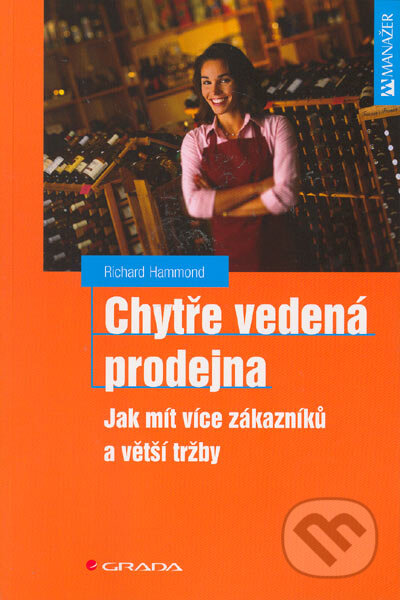Kniha: Chytře vedená prodejna - Jak mít více zákazníků a větší tržby (Richard Hammond). Grada, 2005 Kniha: Chytře vedená prodejna - Jak mít více zákazníků a větší tržby (Richard Hammond). Grada, 2005