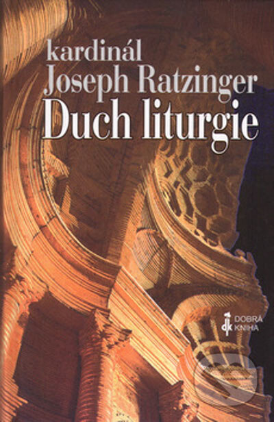 Kniha: Duch liturgie (Joseph Ratzinger - Benedikt XVI.). Dobrá kniha, 2005 Kniha: Duch liturgie (Joseph Ratzinger - Benedikt XVI.). Dobrá kniha, 2005
