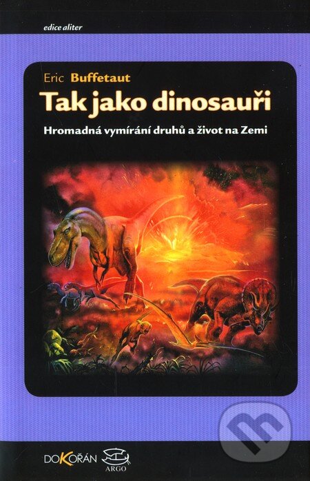 Kniha: Tak jako dinosauři - Hromadná vymírání druhů a život na Zemi (Eric Buffetaut). Argo, Dokořán, 2005 Kniha: Tak jako dinosauři - Hromadná vymírání druhů a život na Zemi (Eric Buffetaut). Argo, Dokořán, 2005