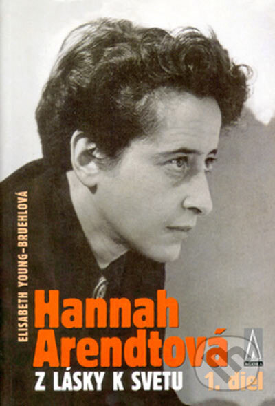 Kniha: Hannah Arendtová Z lásky k svetu 1. diel (Elisabeth Young-Bruehlová). Agora, 2004 Kniha: Hannah Arendtová Z lásky k svetu 1. diel (Elisabeth Young-Bruehlová). Agora, 2004