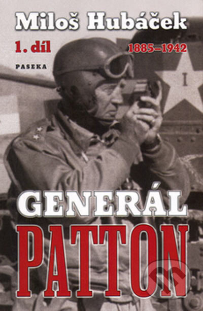 Kniha: Generál Patton - 1. díl 1885 -1942 (Miloš Hubáček). Paseka, 2005 Kniha: Generál Patton - 1. díl 1885 -1942 (Miloš Hubáček). Paseka, 2005