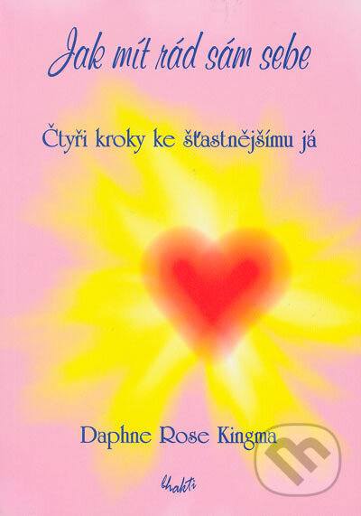 Kniha: Jak mít rád sám sebe (Daphne Rose Kingma). Bhakti, 2005 Kniha: Jak mít rád sám sebe (Daphne Rose Kingma). Bhakti, 2005