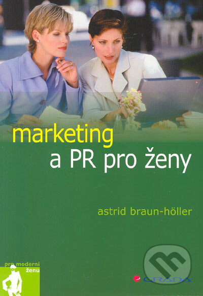 Kniha: Marketing a PR pro ženy (Astrid Braun-Höller). Grada, 2005 Kniha: Marketing a PR pro ženy (Astrid Braun-Höller). Grada, 2005