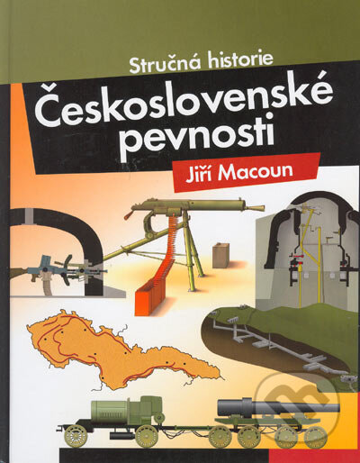 Kniha: Stručná historie - Československé pevnosti (Jiří Macoun). Computer Press, 2007 Kniha: Stručná historie - Československé pevnosti (Jiří Macoun). Computer Press, 2007