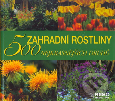 Zahradní rostliny - 500 nejkrásnějších druhů - Annette Timmermann, Rebo, 2005