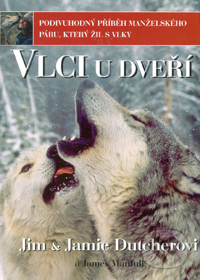 Vlci u dveří - Podivuhodný příběh manželského páru, který žil s vlky - Jim Dutcher, Jamie Dutcherová, BB/art, 2005