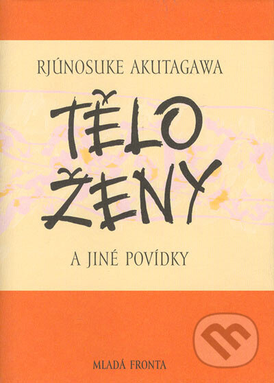 Kniha: Tělo ženy (Rjúnosuke Akutagava). MF, sro, 2005 Kniha: Tělo ženy (Rjúnosuke Akutagava). MF, sro, 2005