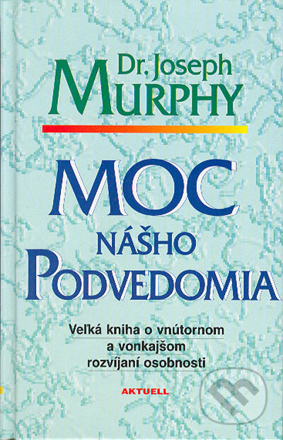 Kniha: Moc nášho podvedomia (Joseph Murphy). Aktuell, 2004 Kniha: Moc nášho podvedomia (Joseph Murphy). Aktuell, 2004