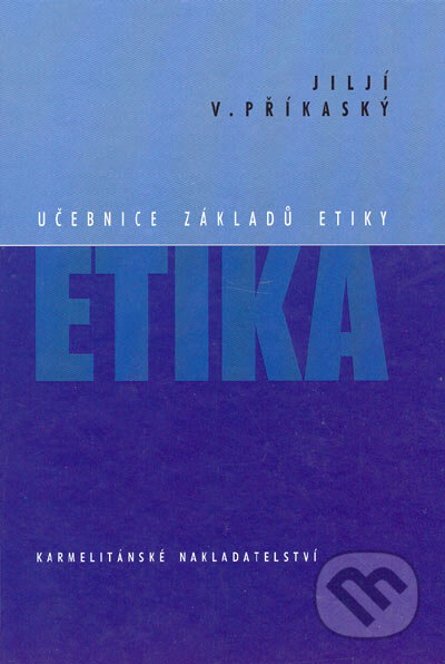Kniha: Učebnice základů etiky (Jiljí V. Příkaský). Karmelitánské nakladatelství, 2000 Kniha: Učebnice základů etiky (Jiljí V. Příkaský). Karmelitánské nakladatelství, 2000
