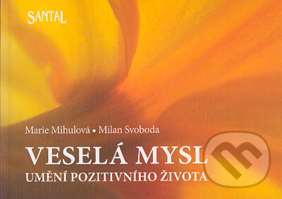 Kniha: Veselá mysl - umění pozitivního života (Marie Mihulová a Milan Svoboda). Santal, 2005 Kniha: Veselá mysl - umění pozitivního života (Marie Mihulová a Milan Svoboda). Santal, 2005