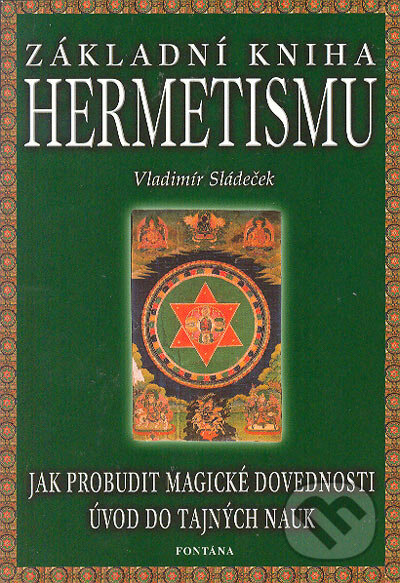 Kniha: Základní kniha hermetizmu (Vladimír Sládeček). Fontána, 2003 Kniha: Základní kniha hermetizmu (Vladimír Sládeček). Fontána, 2003