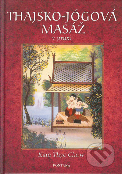 Kniha: Thajsko - jógová masáž v praxi (Kam Thye Chow). Fontána, 2005 Kniha: Thajsko - jógová masáž v praxi (Kam Thye Chow). Fontána, 2005