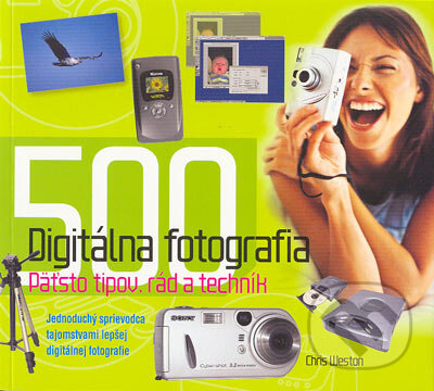 Kniha: Digitálna fotografia 500 tipov, rád a techník (Chris Weston). Slovart, 2005 Kniha: Digitálna fotografia 500 tipov, rád a techník (Chris Weston). Slovart, 2005