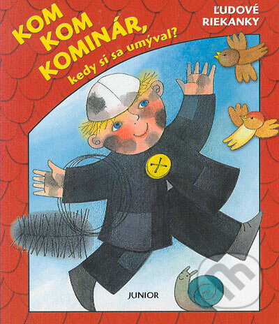 Kniha: Kom, kom, kominár, kedy si sa umýval? (Junior). Junior, 2005 Kniha: Kom, kom, kominár, kedy si sa umýval? (Junior). Junior, 2005