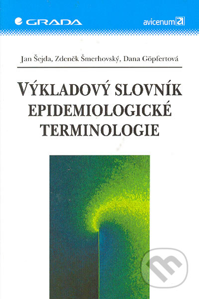 Kniha: Výkladový slovník epidemiologické terminologie (Dana Göpfertová, Jan Šejda a Zdeněk Šmerhovský). Grada, 2005 Kniha: Výkladový slovník epidemiologické terminologie (Dana Göpfertová, Jan Šejda a Zdeněk Šmerhovský). Grada, 2005