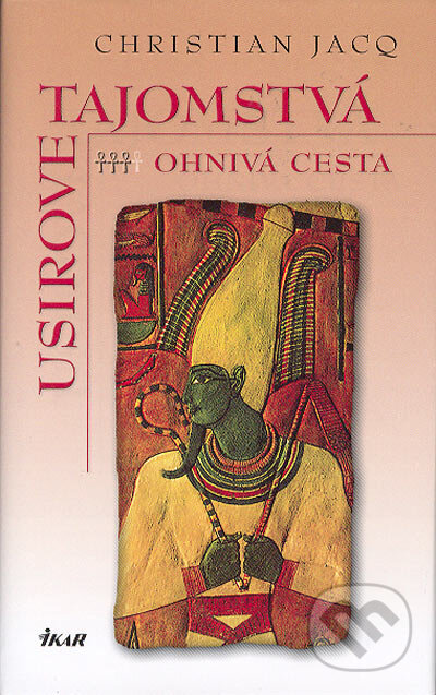 Kniha: Usirove tajomstvá 3 - Ohnivá cesta (Christian Jacq). Ikar, 2005 Kniha: Usirove tajomstvá 3 - Ohnivá cesta (Christian Jacq). Ikar, 2005