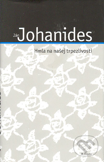 Kniha: Hmla na našej trpezlivosti (Ján Johanides). Koloman Kertész Bagala, 2005 Kniha: Hmla na našej trpezlivosti (Ján Johanides). Koloman Kertész Bagala, 2005