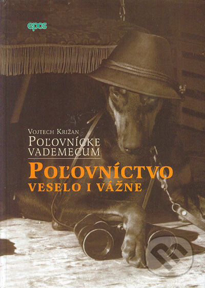 Kniha: Poľovnícke vademecum - Poľovníctvo (Vojtech Križan). Epos, 2005 Kniha: Poľovnícke vademecum - Poľovníctvo (Vojtech Križan). Epos, 2005