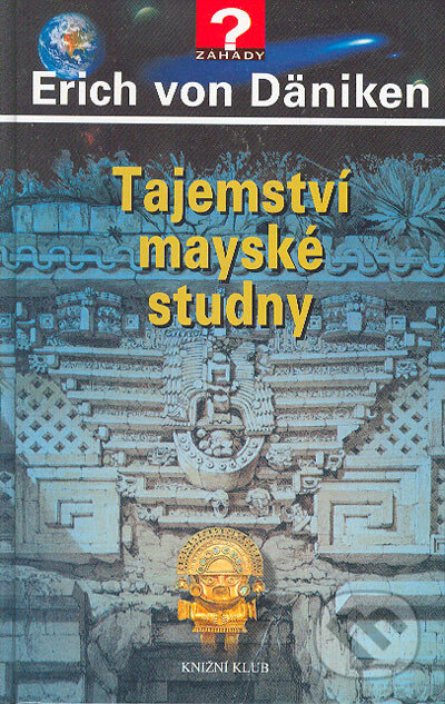 Kniha: Tajemství mayské studny (Erich von Däniken). Knižní klub, 2005 Kniha: Tajemství mayské studny (Erich von Däniken). Knižní klub, 2005