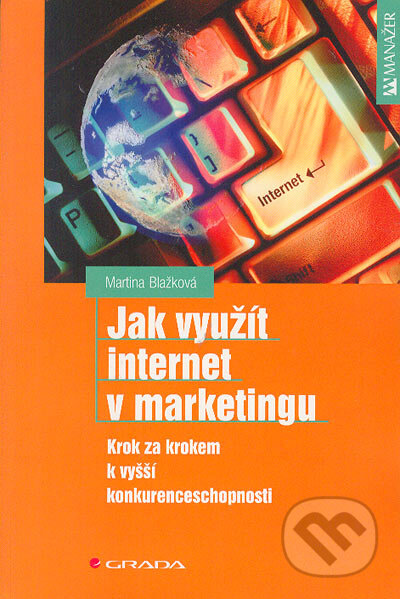 Kniha: Jak využít internet v marketingu (Martina Blažková). Grada, 2005 Kniha: Jak využít internet v marketingu (Martina Blažková). Grada, 2005