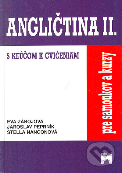 Kniha: Angličtina pre samoukov a kurzy II. (Eva Zábojová a kolektív). Príroda, 2001 Kniha: Angličtina pre samoukov a kurzy II. (Eva Zábojová a kolektív). Príroda, 2001