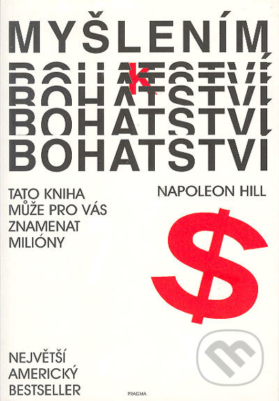 Kniha: Myšlením k bohatství (Napoleon Hill). Pragma, 2007 Kniha: Myšlením k bohatství (Napoleon Hill). Pragma, 2007