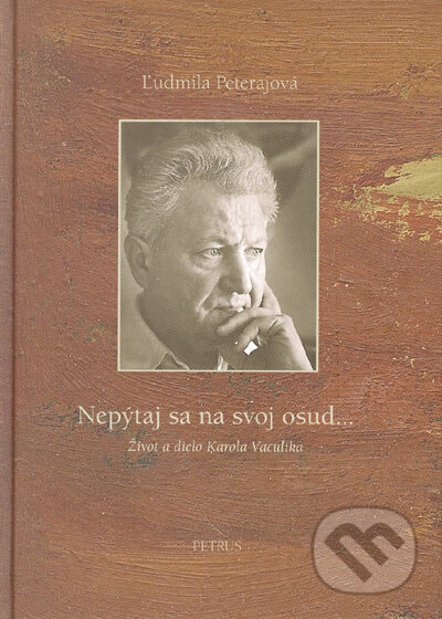 Kniha: Nepýtaj sa na svoj osud... (Ľudmila Peterajová). Petrus, 2005 Kniha: Nepýtaj sa na svoj osud... (Ľudmila Peterajová). Petrus, 2005