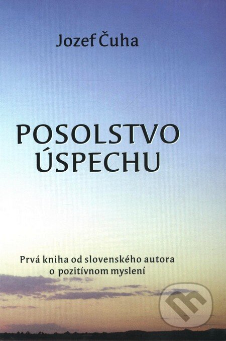 Kniha: Posolstvo úspechu (Jozef Čuha). Litomont s.r.o., 2005 Kniha: Posolstvo úspechu (Jozef Čuha). Litomont s.r.o., 2005