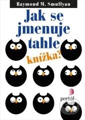 Kniha: Jak se jmenuje tahle knížka? (Raymond Smullyan). Portál, 2015 Kniha: Jak se jmenuje tahle knížka? (Raymond Smullyan). Portál, 2015