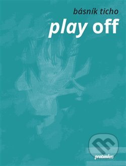 Kniha: Play off (Básník Ticho). Protimluv, 2015 Kniha: Play off (Básník Ticho). Protimluv, 2015