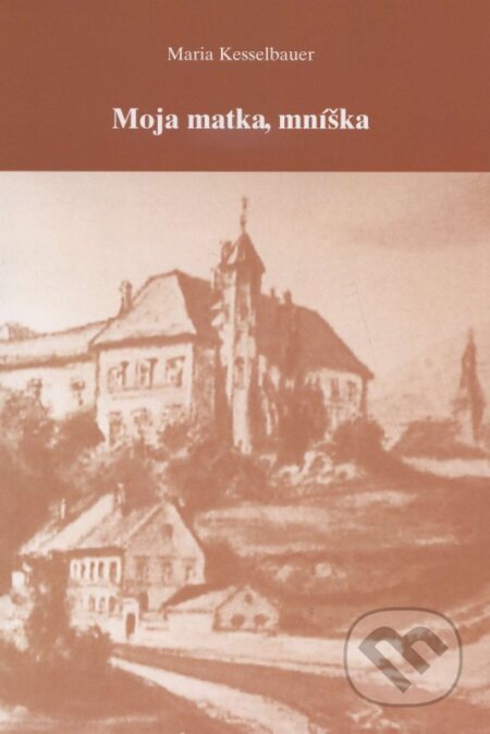 Kniha: Moja matka, mníška (Maria Kesselbauer). Vydavateľstvo KT, 2006 Kniha: Moja matka, mníška (Maria Kesselbauer). Vydavateľstvo KT, 2006
