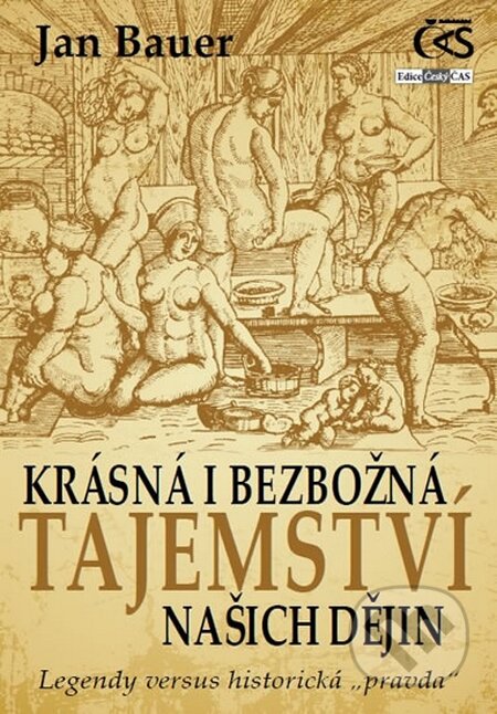 Kniha: Krásná i bezbožná tajemství našich dějin (Jan Bauer). Čas, 2015 Kniha: Krásná i bezbožná tajemství našich dějin (Jan Bauer). Čas, 2015