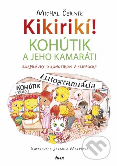 Kniha: Kikirikí! - Kohútik a jeho kamaráti (Jarmila Marešová a Michal Černík). Ikar, 2015 Kniha: Kikirikí! - Kohútik a jeho kamaráti (Jarmila Marešová a Michal Černík). Ikar, 2015