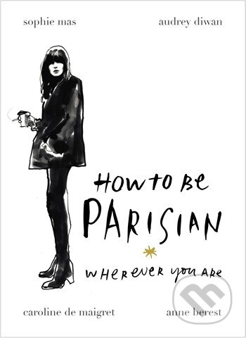 Kniha: How to be Parisian (Anne Berest). Ebury, 2014 Kniha: How to be Parisian (Anne Berest). Ebury, 2014