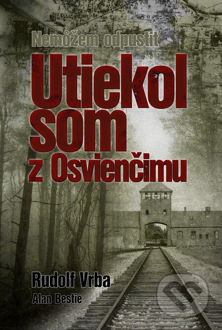 Kniha: Utiekol som z Osvienčimu (Alan Bestie a Rudolf Vrba), 2015 Kniha: Utiekol som z Osvienčimu (Alan Bestie a Rudolf Vrba), 2015