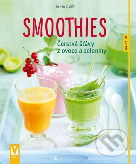 Kniha: Smoothies - Čerstvé šťávy z ovoce a zeleniny (Tanja Dusyová). Vašut, 2015 Kniha: Smoothies - Čerstvé šťávy z ovoce a zeleniny (Tanja Dusyová). Vašut, 2015