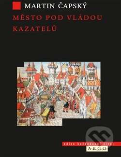 Kniha: Město pod vládou kazatelů (Martin Čapský). Argo, 2015 Kniha: Město pod vládou kazatelů (Martin Čapský). Argo, 2015