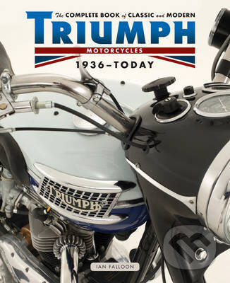 Kniha: The Complete Book of Classic and Modern Triumph Motorcycles 1937 - Today (Ian Falloon). Aurum Press, 2015 Kniha: The Complete Book of Classic and Modern Triumph Motorcycles 1937 - Today (Ian Falloon). Aurum Press, 2015