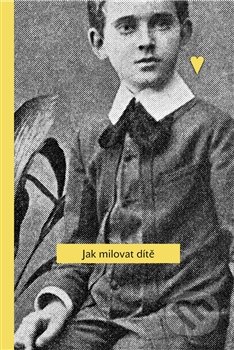 Kniha: Jak milovat dítě (Janusz Korczak). MAKEdetail, 2012 Kniha: Jak milovat dítě (Janusz Korczak). MAKEdetail, 2012