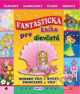 Kniha: Fantastická kniha pre dievčatá (Matys). Matys, 2015 Kniha: Fantastická kniha pre dievčatá (Matys). Matys, 2015