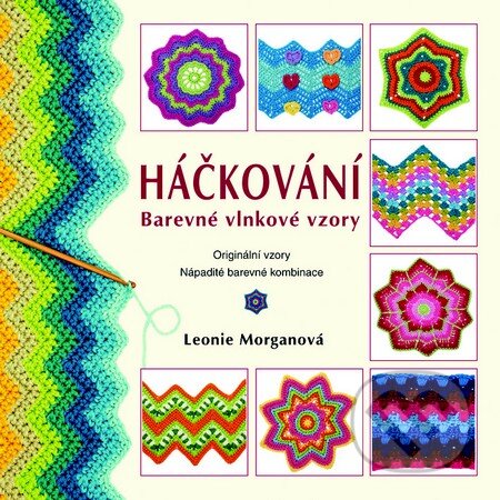 Kniha: Háčkování - Barevné vlnkové vzory (Leonie Morgan). Metafora, 2015 Kniha: Háčkování - Barevné vlnkové vzory (Leonie Morgan). Metafora, 2015
