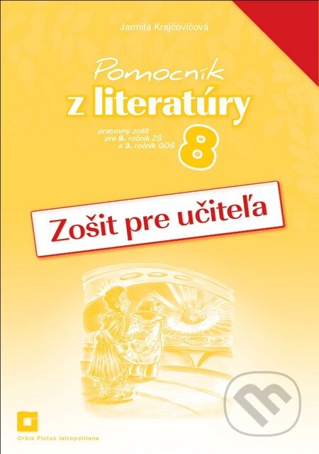 Kniha: Pomocník z literatúry 8 (zošit pre učiteľa) (Jarmila Krajčovičová). Orbis Pictus Istropolitana, 2015 Kniha: Pomocník z literatúry 8 (zošit pre učiteľa) (Jarmila Krajčovičová). Orbis Pictus Istropolitana, 2015