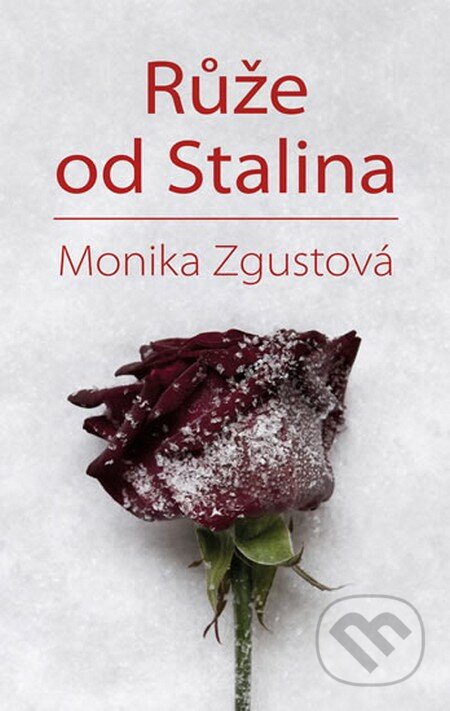Růže od Stalina - Monika Zgustová, Odeon CZ, 2015
